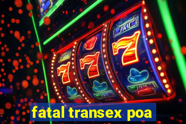 fatal transex poa